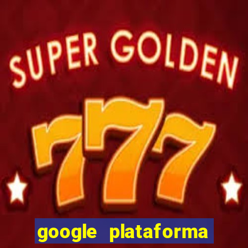 google plataforma de jogos